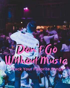 Don't Go Without Music: Blank Music Sheet Notebook | Music Log Book Playlist Logbook Keep Track of Your Favorite Songs, Tracks, Artists, Albums | Review Playlist Diary Journal | Notebook for Tracking