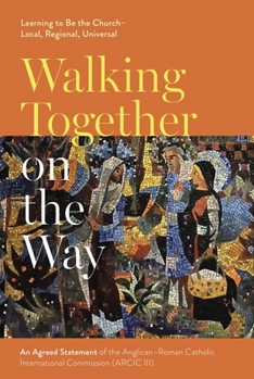 Paperback Walking Together on the Way: Learning to Be the Church - Local, Regional, Universal: An Agreed Statement of the Third Anglican-Roman Catholic Internat Book