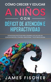 Paperback C?mo Crecer y Educar a Ni?os con D?ficit de Atenci?n e Hiperactividad: Estrategias Efectivas para Desarrollar una Mejor Concentraci?n, Control Emocion [Spanish] Book