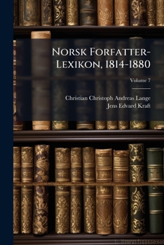 Norsk Forfatter-Lexikon, 1814-1880: Paa Grundlag Af J. E. Krafts Og Chr. Langes Norsk Forfatter-Lexikon 1814-1856, Volume 7