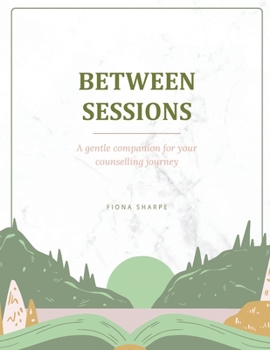 Between Sessions: A gentle companion for your counselling journey