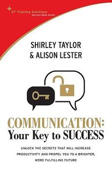 Paperback Communication: Your Key to Success: Unlock the Secrets that Will Increase Productivity and Propel You to a Brighter, More Fulfilling Future (St Training Solutions Success Skills Series) Book