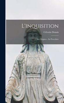 Hardcover L'inquisition: Ses Origines - Sa Procedure [French] Book