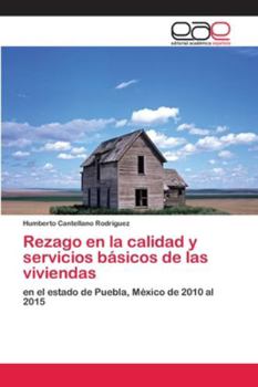 Rezago en la calidad y servicios básicos de las viviendas: en el estado de Puebla, México de 2010 al 2015