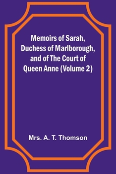 Memoirs of Sarah, Duchess of Marlborough, and of the Court of Queen Anne