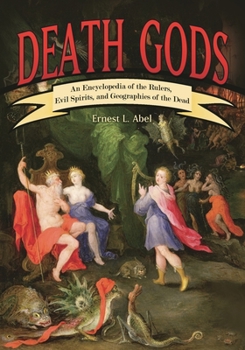 Hardcover Death Gods: An Encyclopedia of the Rulers, Evil Spirits, and Geographies of the Dead Book