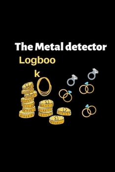 The Metal detector Logbook: for the Treasure hunters to keep tracking their progress and results. perfect for men and women