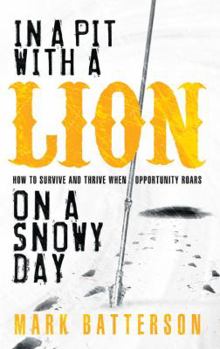 Paperback In a Pit with a Lion on a Snowy Day: How to Survive and Thrive When Opportunity Roars Book
