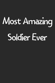 Most Amazing Soldier Ever: Lined Journal, 120 Pages, 6 x 9, Funny Soldier Gift Idea, Black Matte Finish (Most Amazing Soldier Ever Journal)