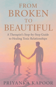 Paperback From Broken to Beautiful: A Therapist's Step by Step Guide to Healing Toxic Relationships Book