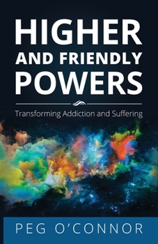 Paperback Higher and Friendly Powers: Transforming Addiction and Suffering Book