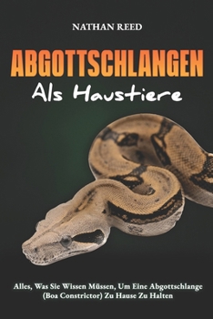 Paperback ABGOTTSCHLANGEN Als Haustiere: Alles, Was Sie Wissen Müssen, Um Eine Abgottschlange (Boa Constrictor) Zu Hause Zu Halten [German] Book
