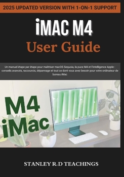 iMAC M4 USER GUIDE 2025: Un manuel étape par étape pour maîtriser macOS Sequoia, la puce M4 et l’intelligence Apple : conseils avancés, raccourcis, ... ordinateur de bureau iMac (French Edition)