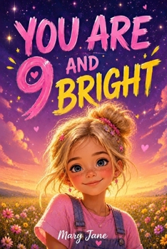 You Are 9 and Bright: 11 Sunny Stories for Every Brave 9-Year-Old Girl About Big Dreams, Small Braveries, and the Light Inside (You Are Bright)