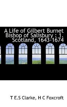 A Life of Gilbert Burnet Bishop of Salisbury: 1. Scotland, 1643-1674