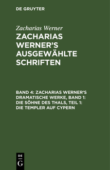 Hardcover Zacharias Werner's Dramatische Werke, Band 1: Die Söhne Des Thals, Teil 1: Die Templer Auf Cypern [German] Book