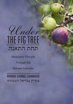 Paperback Under the Fig Tree: Messianic Thought Through the Hebrew Calendar Book