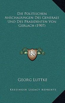 Paperback Die Politischen Anschauungen Des Generals Und Des Prasidenten Von Gerlach (1907) [German] Book