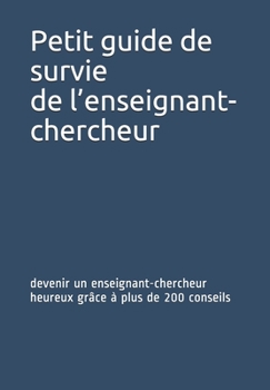 Paperback Petit guide de survie de l'enseignant-chercheur: devenir un enseignant-chercheur heureux grâce à plus de 200 conseils [French] Book