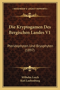 Paperback Die Kryptogamen Des Bergischen Landes V1: Pteridophyten Und Bryophyten (1897) [German] Book