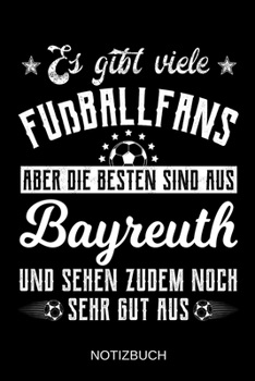 Es gibt viele Fußballfans aber die besten sind aus Bayreuth und sehen zudem noch sehr gut aus: A5 Notizbuch | Liniert 120 Seiten | ... | Muttertag | Namenstag (German Edition)