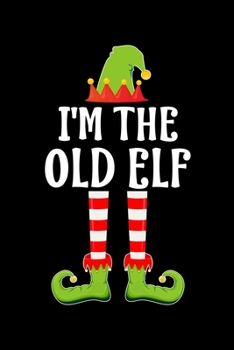 I'M THE OLD ELF: Blank Lined Family Matching Christmas Diary | Best Christmas gift Notebook And Journal | 6x9 Inch 120 Pages White Paper