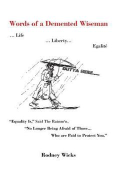 Paperback Words of a DeMented Wiseman: ... Life ... Liberty... Egalite Equality Is, Said the Rainman, No Longer Being Afraid of Those ...Who Are Paid to P Book