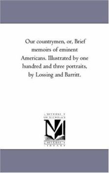 Paperback Our Countrymen, or, Brief Memoirs of Eminent Americans. Illustrated by One Hundred and Three Portraits, by Lossing and Barritt. Book