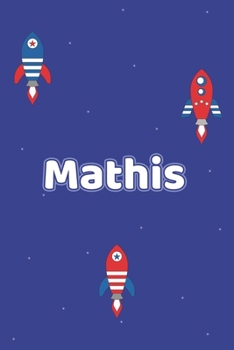 Mathis: Vornamen Notizbuch für Jungen und Männer - Notizbuch, Notizheft oder Schreibheft für Schule, Uni, Beruf, Job oder Einschulung mit Raketen ( ... - Format 6x9 ca. DIN A5 (German Edition)