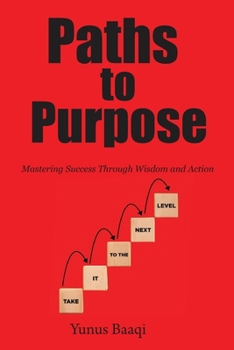 Paperback Paths to Purpose: Mastering Success Through Wisdom and Action Book