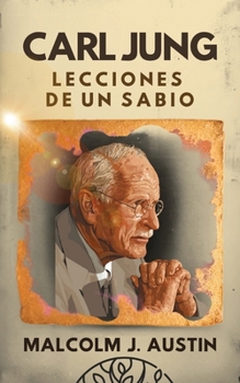Carl Jung Lecciones de un Sabio: Descifrando Los Arquetipos, La Sombra, Las Sincronicidades, Los Sueños, Los Símbolos, Mandalas Y El Inconsciente Colectivo
