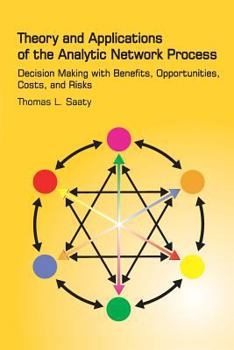 Paperback Theory and Applications of the Analytic Network Process: Decision Making with Benefits, Opportunities, Costs, and Risks Book