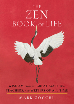 Paperback The Zen Book of Life: Wisdom from the Great Masters, Teachers, and Writers of All Time Book