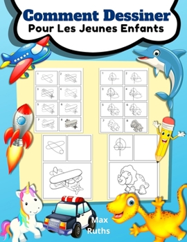 Comment Dessiner Pour Les Jeunes Enfants: Apprendre à dessiner pour les enfants de 3 à 8 ans et les débutants, Dessiner étape par étape, facile et ... des avions et des a