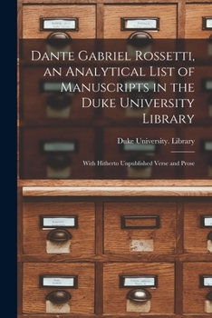 Paperback Dante Gabriel Rossetti, an Analytical List of Manuscripts in the Duke University Library: With Hitherto Unpublished Verse and Prose Book