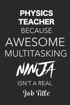 Paperback Physics Teacher Because Awesome Multitasking Ninja Isn't A Real Job Title: Blank Lined Journal For Physics Teachers Book