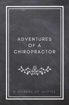 Paperback Adventures of A Chiropractor: A Journal of Quotes: Prompted Quote Journal (5.25inx8in) Chiropractor Gift for Men or Women, Chiropractor Appreciation Book