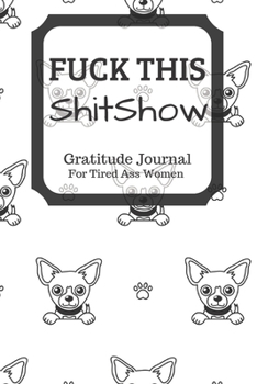 Fuck This Shit Show Gratitude Journal For Tired Ass Women: Funny Cuss words Gifts For Tired-Ass Women and Girls