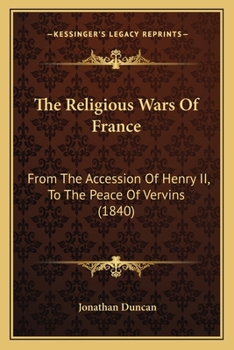 The Religious Wars Of France: From The Accession Of Henry II, To The Peace Of Vervins
