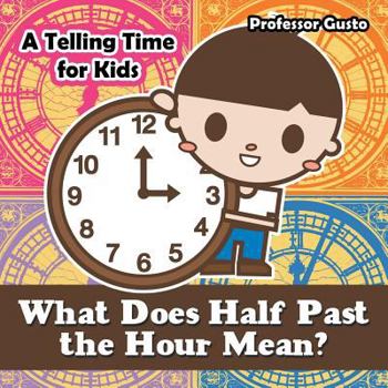 Paperback What Does Half Past the Hour Mean?- A Telling Time Book for Kids Book