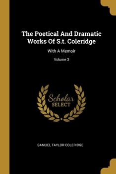 Paperback The Poetical And Dramatic Works Of S.t. Coleridge: With A Memoir; Volume 3 Book