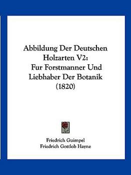 Paperback Abbildung Der Deutschen Holzarten V2: Fur Forstmanner Und Liebhaber Der Botanik (1820) [German] Book