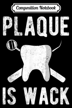 Composition Notebook: Funny Dental Hygienists Plaque Is Wack Dentist Gift  Journal/Notebook Blank Lined Ruled 6x9 100 Pages