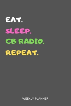 Paperback Eat Sleep CB Redio Repeat Weekly Planner: CB Redio Weekly Planner Includes Daily To Do Planner & Monthly Overview Book