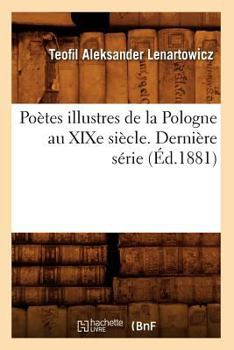 Poa]tes Illustres de La Pologne Au Xixe Sia]cle. Dernia]re Sa(c)Rie (A0/00d.1881)