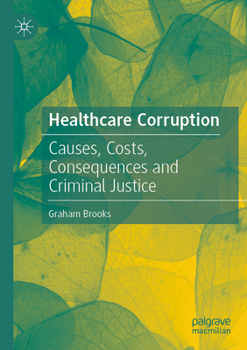 Paperback Healthcare Corruption: Causes, Costs, Consequences and Criminal Justice Book
