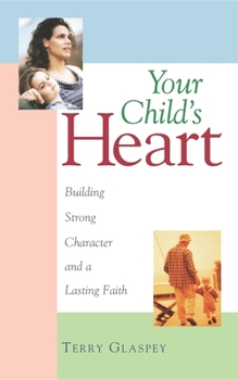 Paperback Your Child's Heart: Building Strong Character and a Lasting Faith Book