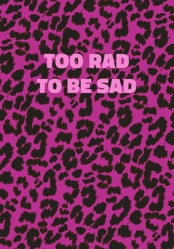 Too Rad To Be Sad: Pink Leopard Print Notebook With Funny Text On The Cover (Animal Skin Pattern). College Ruled (Lined) Journal. Wild Cat Theme with Cheetah Fur Design