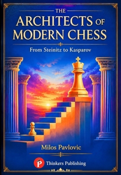 Hardcover The Architects of Modern Chess: From Steinitz to Kasparov Book