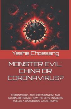 MONSTER EVIL: CHINA OR CORONAVIRUS?: CORONAVIRUS, AUTHORITARIANISM, AND GLOBAL BETRAYAL: HOW THE CCP’S ENABLERS FUELED A WORLDWIDE CATASTROPHE